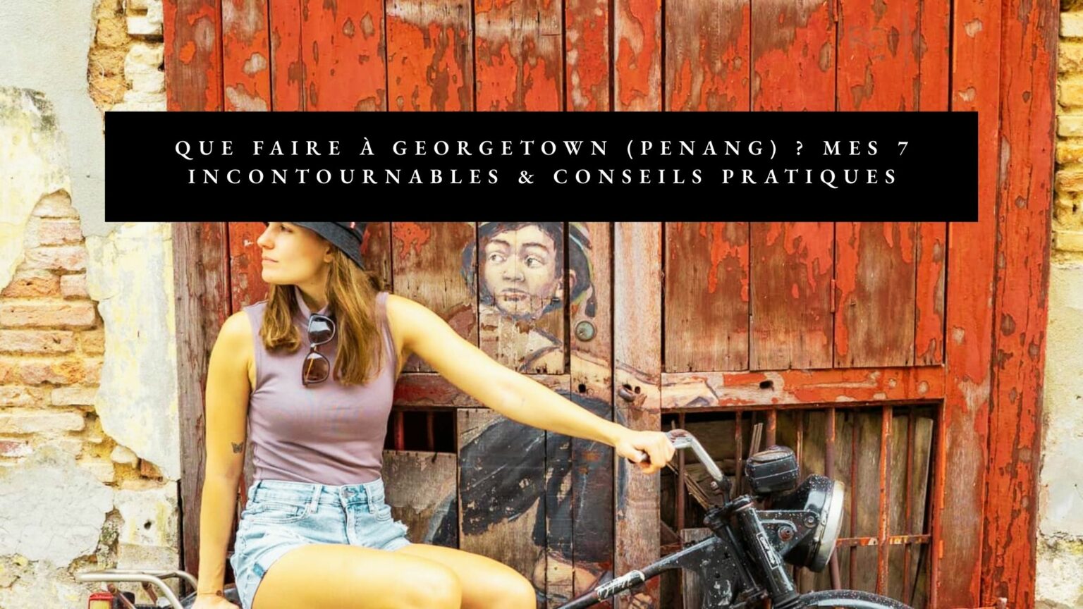 que faire a georgetown a penang malaisie