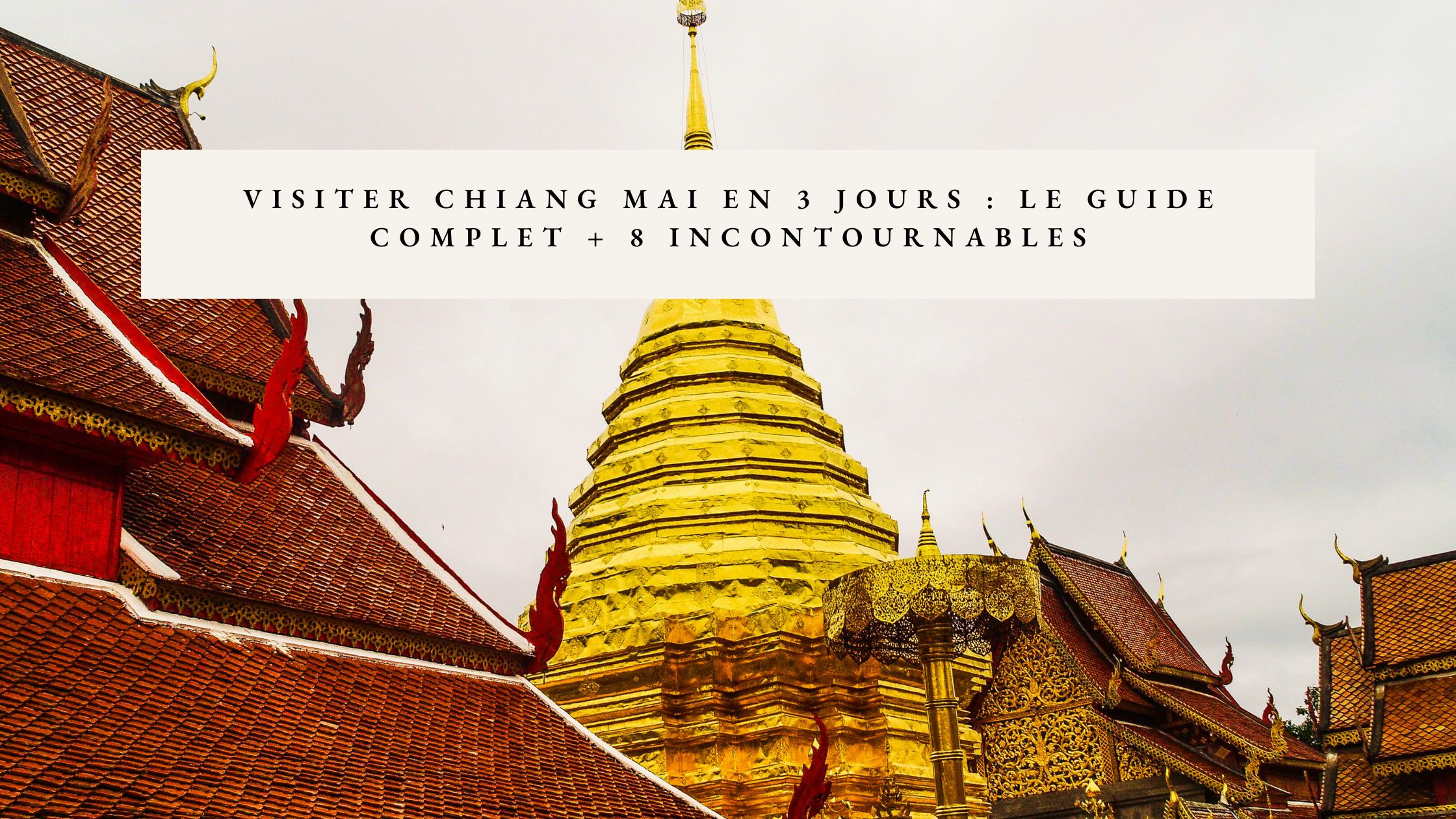 Que faire à Chiang Mai en 3 ou 4 jours ? Le guide complet + 8 incontournables